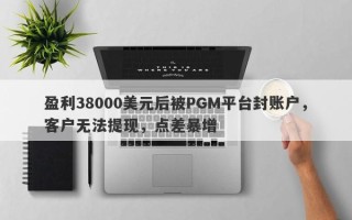 盈利38000美元后被PGM平台封账户，客户无法提现，点差暴增