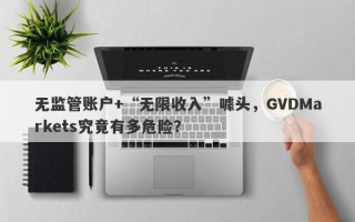 无监管账户+“无限收入”噱头，GVDMarkets究竟有多危险？