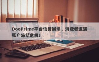 DooPrime平台信誉崩塌，消费者遭遇账户冻结危机！