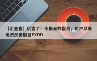 【汇查查】厉害了！不惧无故指责，用户以身说法反击假冒FXDD