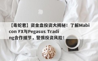 【毒蛇君】资金盘投资大揭秘！了解Mabicon FX与Pegasus Trading合作细节，警惕投资风险！