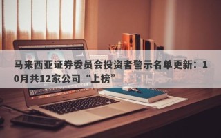 马来西亚证券委员会投资者警示名单更新：10月共12家公司“上榜”