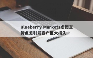 Blueberry Markets虚假宣传点差引发客户巨大损失