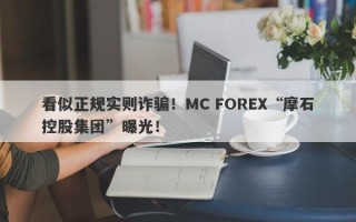 看似正规实则诈骗！MC FOREX“摩石控股集团”曝光！