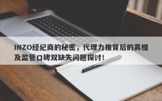 INZO经纪商的秘密，代理力推背后的真相及监管口碑双缺失问题探讨！