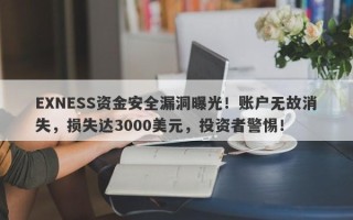 EXNESS资金安全漏洞曝光！账户无故消失，损失达3000美元，投资者警惕！