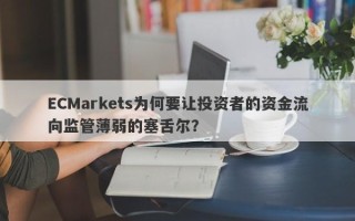 ECMarkets为何要让投资者的资金流向监管薄弱的塞舌尔？