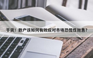 干货！散户该如何有效应对市场恐慌性抛售？