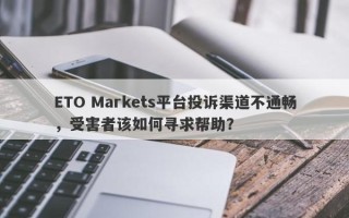 ETO Markets平台投诉渠道不通畅，受害者该如何寻求帮助？