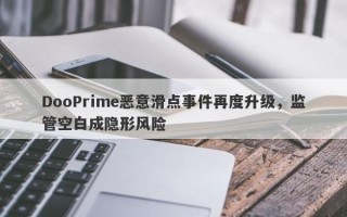 DooPrime恶意滑点事件再度升级，监管空白成隐形风险