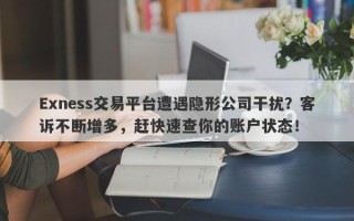 Exness交易平台遭遇隐形公司干扰？客诉不断增多，赶快速查你的账户状态！