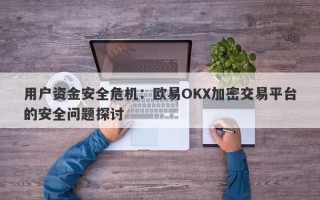 用户资金安全危机：欧易OKX加密交易平台的安全问题探讨