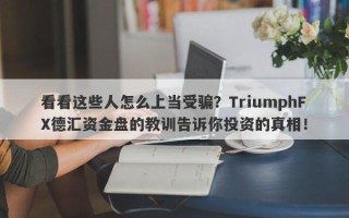 看看这些人怎么上当受骗？TriumphFX德汇资金盘的教训告诉你投资的真相！