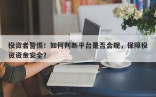 投资者警惕！如何判断平台是否合规，保障投资资金安全？