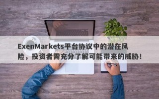 ExenMarkets平台协议中的潜在风险，投资者需充分了解可能带来的威胁！