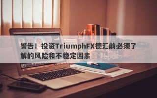 警告！投资TriumphFX德汇前必须了解的风险和不稳定因素