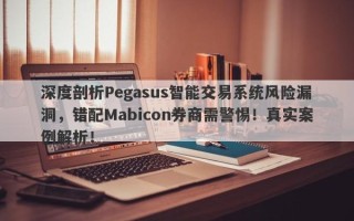 深度剖析Pegasus智能交易系统风险漏洞，错配Mabicon券商需警惕！真实案例解析！