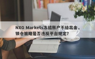 NXG Markets冻结账户不给出金，锁仓策略是否违反平台规定？