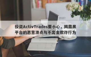 投资ActivTrades要小心，揭露黑平台的恶意滑点与不出金欺诈行为