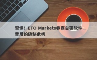 警惕！ETO Markets券商自研软件背后的隐秘危机