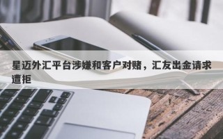 星迈外汇平台涉嫌和客户对赌，汇友出金请求遭拒