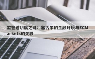 监管透明度之谜：塞舌尔的金融环境与ECMarkets的关联