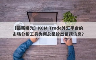 【最新曝光】KCM Trade外汇平台的市场分析工具为何总是给出错误信息？