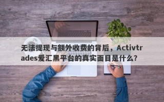 无法提现与额外收费的背后，Activtrades爱汇黑平台的真实面目是什么？