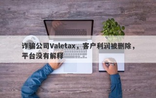 诈骗公司Valetax，客户利润被删除，平台没有解释