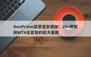 DooPrime监管谎言揭秘：20+牌照和MT4无监管的巨大差距