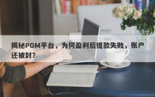 揭秘PGM平台，为何盈利后提款失败，账户还被封？