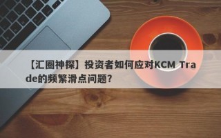 【汇圈神探】投资者如何应对KCM Trade的频繁滑点问题？