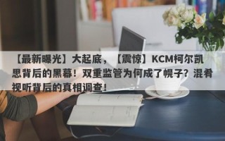 【最新曝光】大起底，【震惊】KCM柯尔凯思背后的黑幕！双重监管为何成了幌子？混肴视听背后的真相调查！