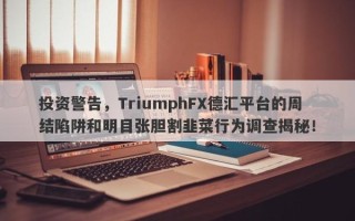 投资警告，TriumphFX德汇平台的周结陷阱和明目张胆割韭菜行为调查揭秘！