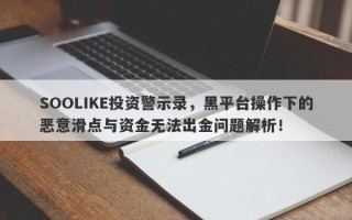 SOOLIKE投资警示录，黑平台操作下的恶意滑点与资金无法出金问题解析！