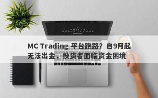 MC Trading 平台跑路？自9月起无法出金，投资者面临资金困境