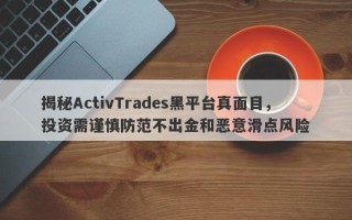 揭秘ActivTrades黑平台真面目，投资需谨慎防范不出金和恶意滑点风险