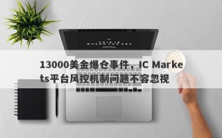 13000美金爆仓事件，IC Markets平台风控机制问题不容忽视