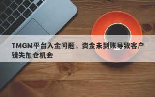 TMGM平台入金问题，资金未到账导致客户错失加仓机会