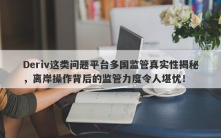 Deriv这类问题平台多国监管真实性揭秘，离岸操作背后的监管力度令人堪忧！