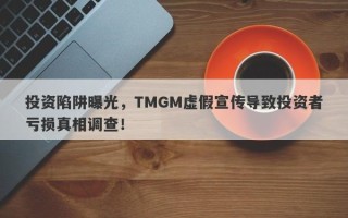 投资陷阱曝光，TMGM虚假宣传导致投资者亏损真相调查！