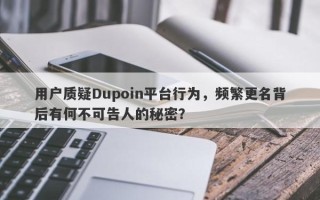 用户质疑Dupoin平台行为，频繁更名背后有何不可告人的秘密？