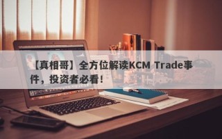 【真相哥】全方位解读KCM Trade事件，投资者必看！