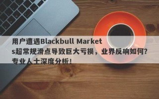 用户遭遇Blackbull Markets超常规滑点导致巨大亏损，业界反响如何？专业人士深度分析！