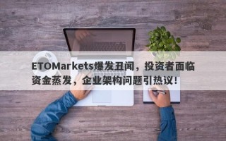 ETOMarkets爆发丑闻，投资者面临资金蒸发，企业架构问题引热议！