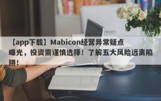 【app下载】Mabicon经营异常疑点曝光，投资需谨慎选择！了解五大风险远离陷阱！