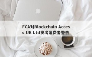 FCA对Blockchain Access UK Ltd发出消费者警告