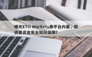 曝光ETO Markets黑平台内幕，投资者资金安全如何保障？