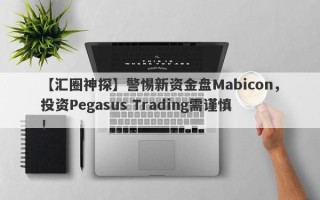 【汇圈神探】警惕新资金盘Mabicon，投资Pegasus Trading需谨慎！