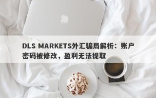 DLS MARKETS外汇骗局解析：账户密码被修改，盈利无法提取